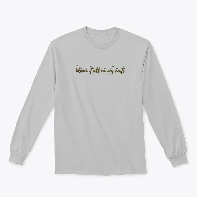 Blame it on my Roots Long Sleeve Tee